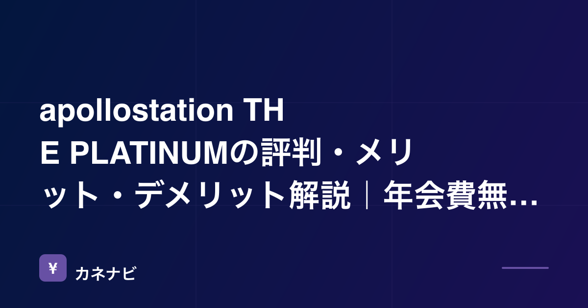 apollostation THE PLATINUMの評判・メリット・デメリット解説｜年会費無料条件とプライオリティ・パスを検証