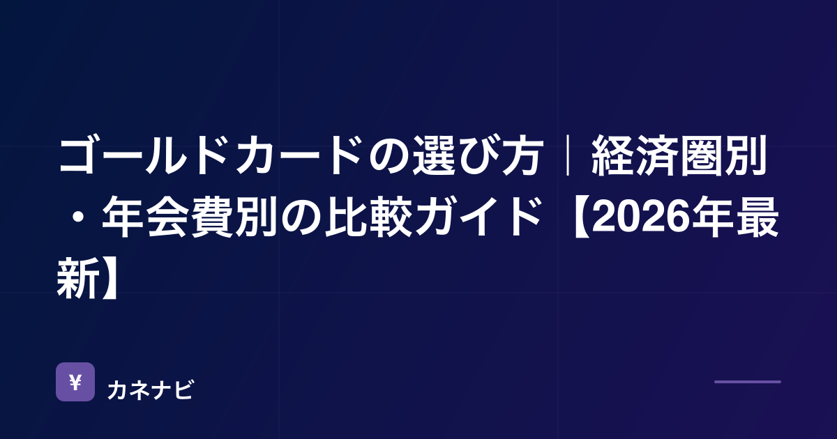 ゴールドカードの選び方｜経済圏別・年会費別の比較ガイド【2026年最新】