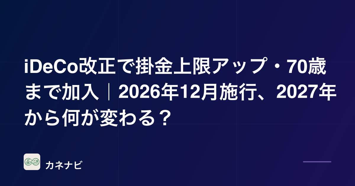 iDeCo改正で掛金上限アップ・70歳まで加入｜2026年12月施行、2027年から何が変わる？