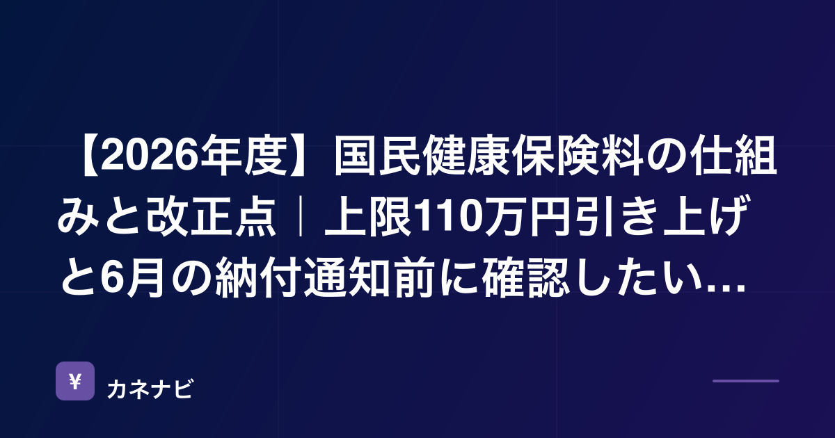 【2026年度】国民健康保険料の仕組みと改正点｜上限110万円への引き上げと6月の納付通知前に確認したいポイント