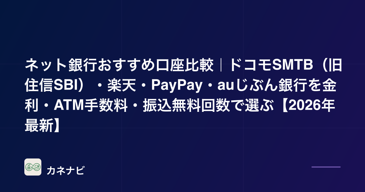 ネット銀行おすすめ口座比較｜ドコモSMTB（旧住信SBI）・楽天・PayPay・auじぶん銀行を金利・ATM手数料・振込無料回数で選ぶ【2026年最新】
