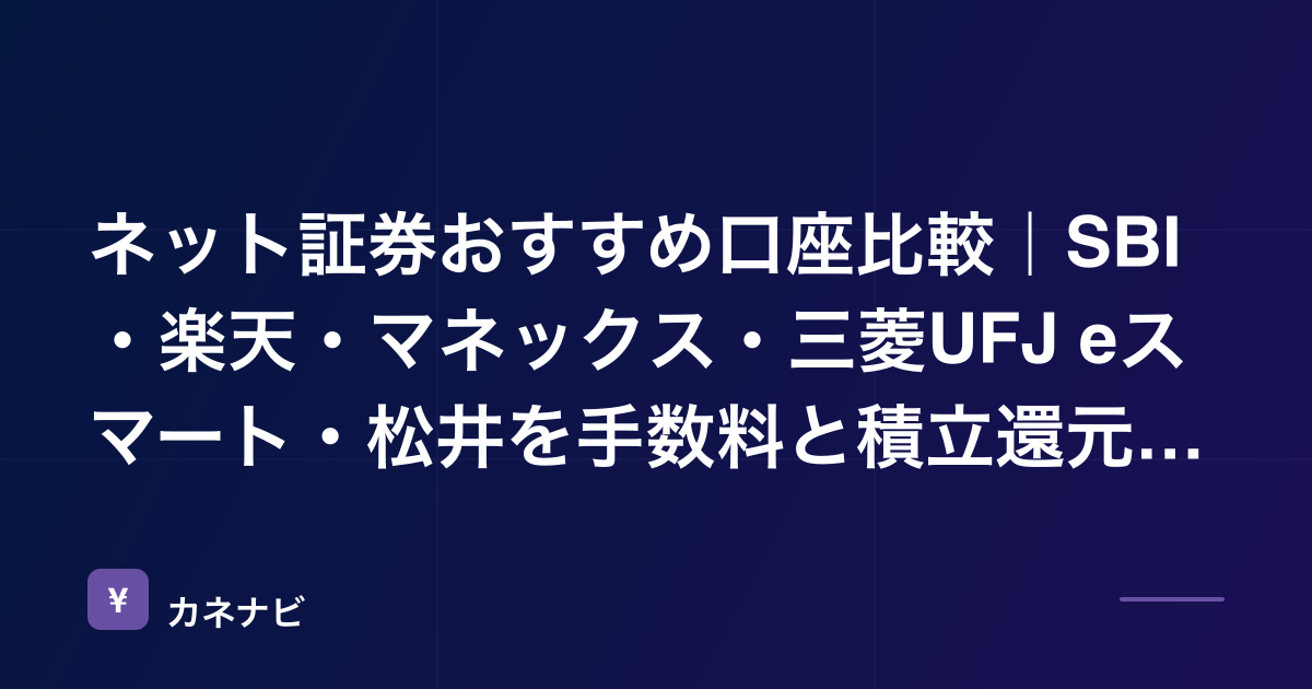 ネット証券おすすめ口座比較｜SBI・楽天・マネックス・三菱UFJ eスマート・松井を手数料と積立還元で選ぶ【2026年最新】