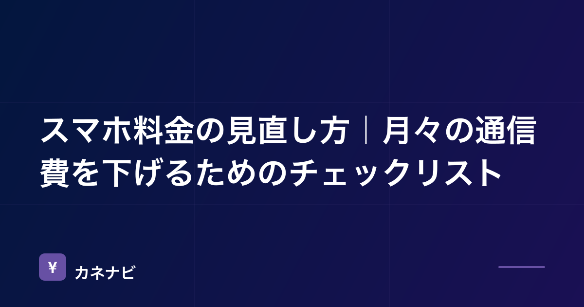 スマホ料金の見直し方｜月々の通信費を下げるためのチェックリスト
