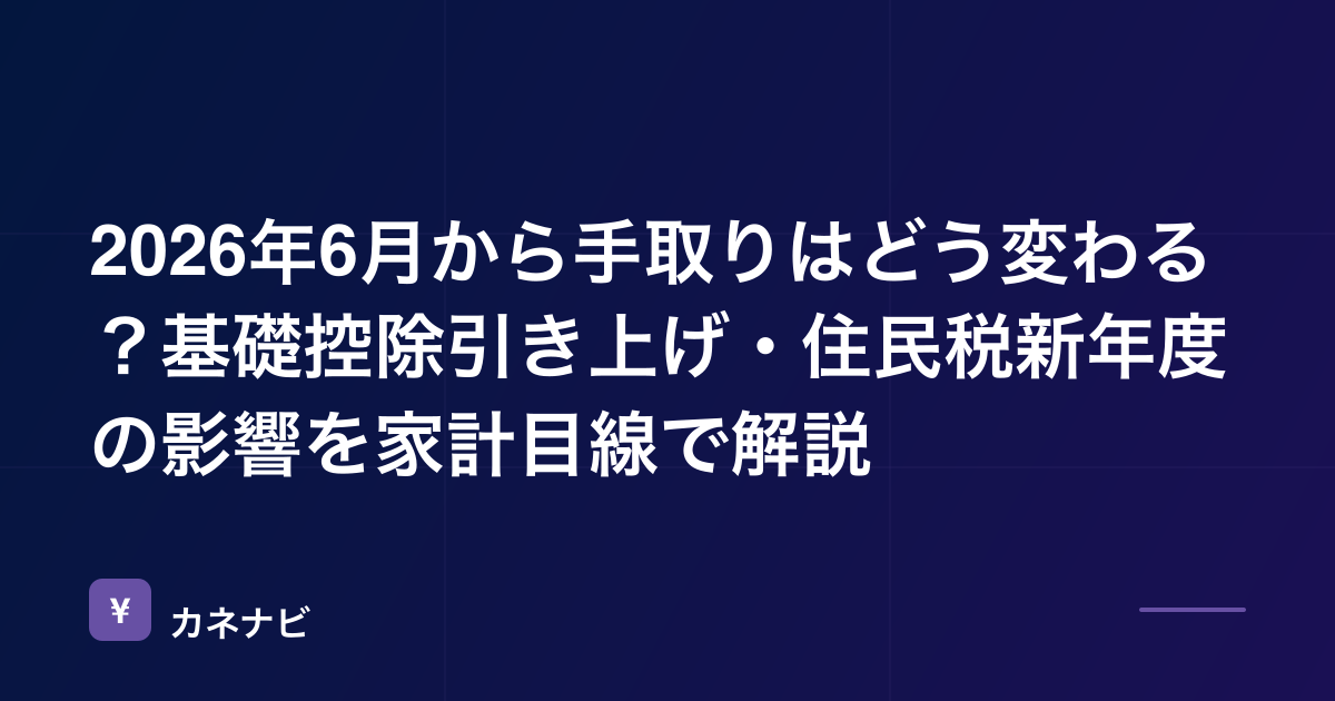 2026年6月から手取りはどう変わる？基礎控除引き上げ・住民税新年度の影響を家計目線で解説