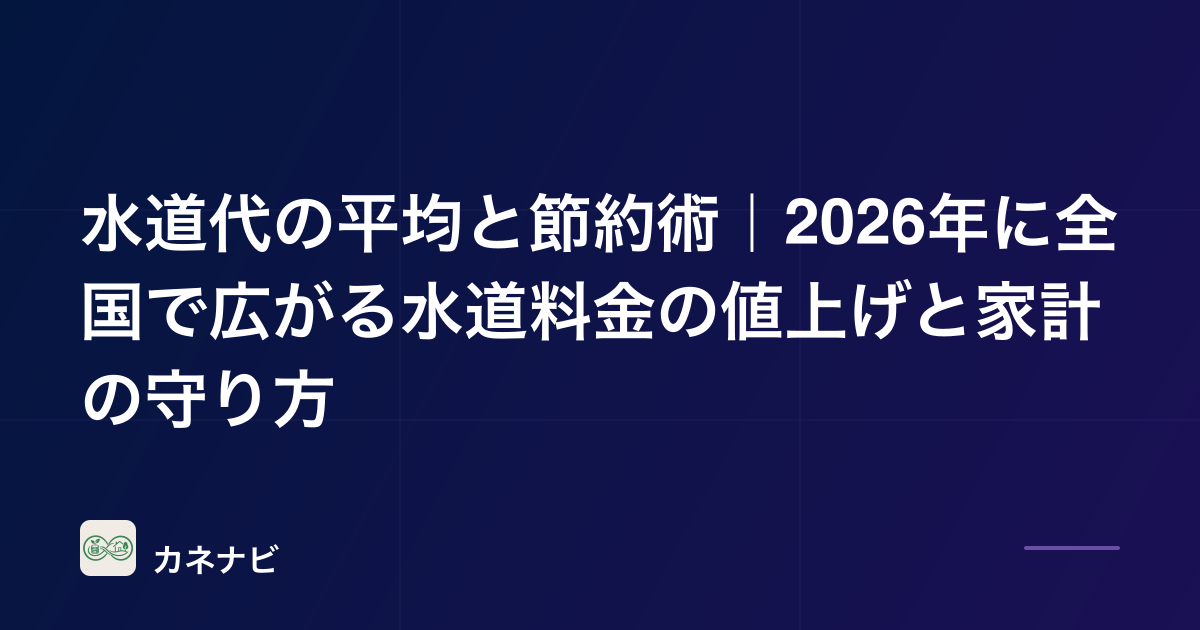 水道代の平均と節約術｜2026年に全国で広がる水道料金の値上げと家計の守り方